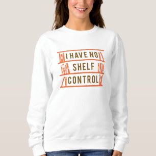 Ich habe keine Regalkontrolle Sweatshirt