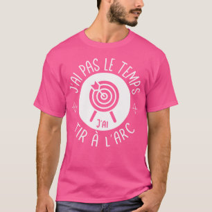 Ich habe keine Zeit, dass ich ein Bogenschießen fü T-Shirt