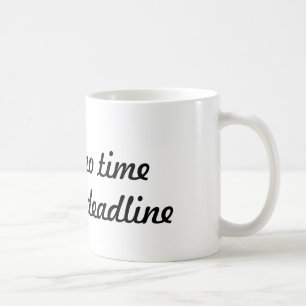 Ich habe keine Zeit, eine Frist zu haben - Kaffee Kaffeetasse