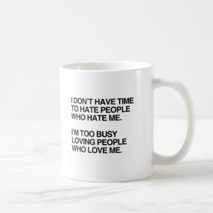 ICH HABE KEINE ZEIT, MENSCHEN ZU HASSEN, DIE MICH TASSE