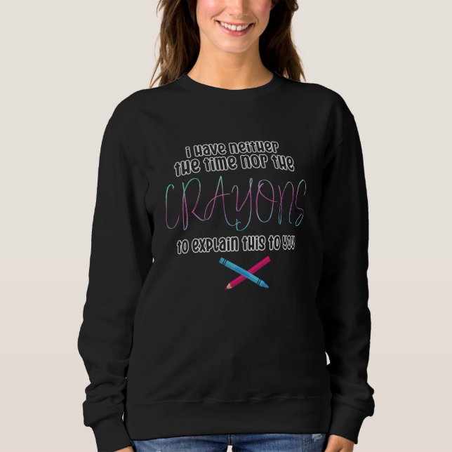 Ich habe keine Zeit oder Wachsmalkreiden Sarkasmus Sweatshirt (Vorderseite)