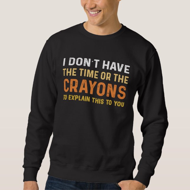 Ich habe keine Zeit oder Wachsmalstifte Sagen Sark Sweatshirt (Vorderseite)