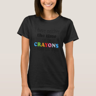 Ich habe keine Zeit oder Wachsmalstifte Sarkasmus T-Shirt