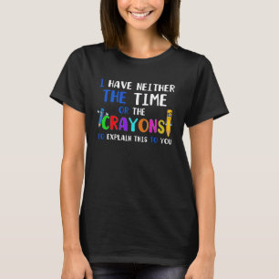 Ich habe keine Zeit oder Wachsmalstifte Sarkasmus T-Shirt