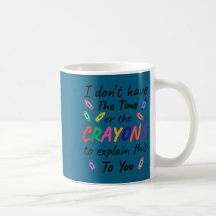 Ich habe keine Zeit Wachsmalstifte erklären dir da Kaffeetasse