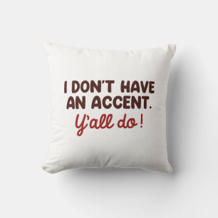 Ich habe keinen Akzent, den Sie alle tun Kissen
