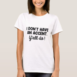 Ich habe keinen Akzent, den Sie alle tun T-Shirt