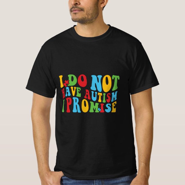 Ich habe keinen Autismus, den ich verspreche, ein  T-Shirt (Vorderseite)
