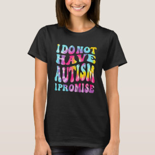 Ich habe keinen Autismus, ich verspreche Autismus T-Shirt