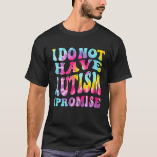 Ich habe keinen Autismus, ich verspreche Autismus  T-Shirt