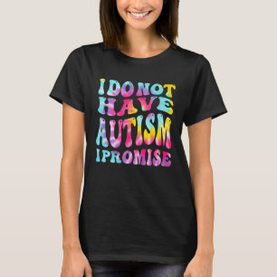 Ich habe keinen Autismus, ich verspreche es Autism T-Shirt