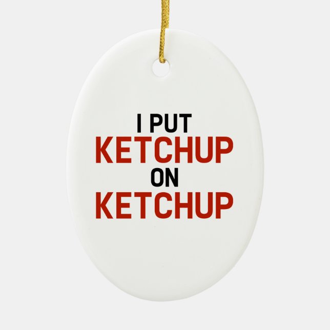 Ich habe Ketchup auf Ketchup gelegt Keramik Ornament (Vorne)