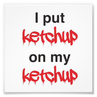 Ich habe Ketchup auf mein Ketchup gelegt Fotodruck