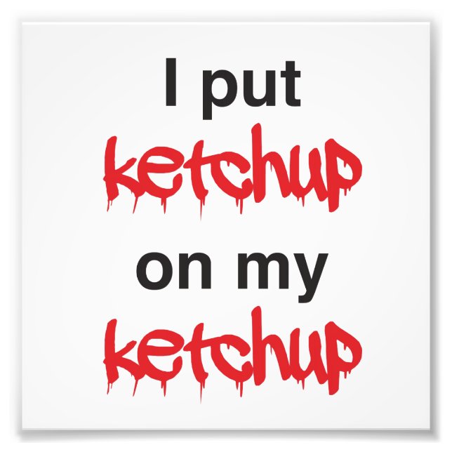 Ich habe Ketchup auf mein Ketchup gelegt Fotodruck (Vorne)