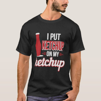 Ich habe Ketchup auf mein Ketchup gelegt Funny Ket T-Shirt