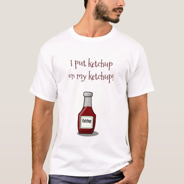 Ich habe Ketchup auf mein Ketchup gelegt T-Shirt (Vorderseite)
