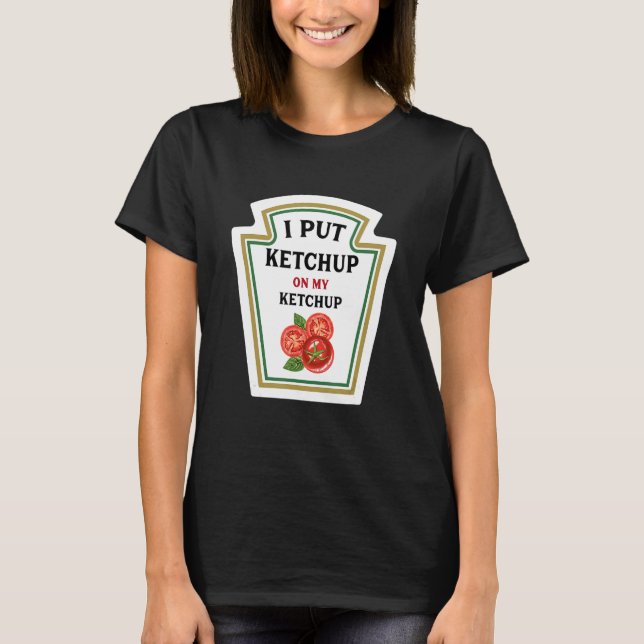 Ich habe Ketchup auf meine Ketchup Funny Ketchup L T-Shirt (Vorderseite)