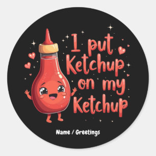 Ich habe Ketchup auf meinen Ketchup gelegt Lover F Runder Aufkleber