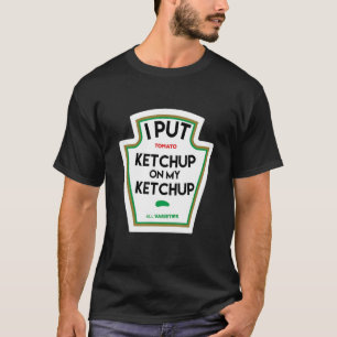 Ich habe Ketschup auf mein lustiges Geschenk mit T T-Shirt