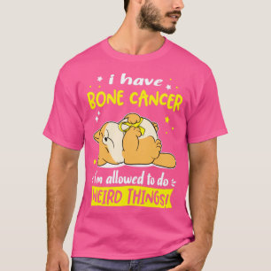 Ich habe Knochenkrebs und darf seltsame Dinge tun T-Shirt