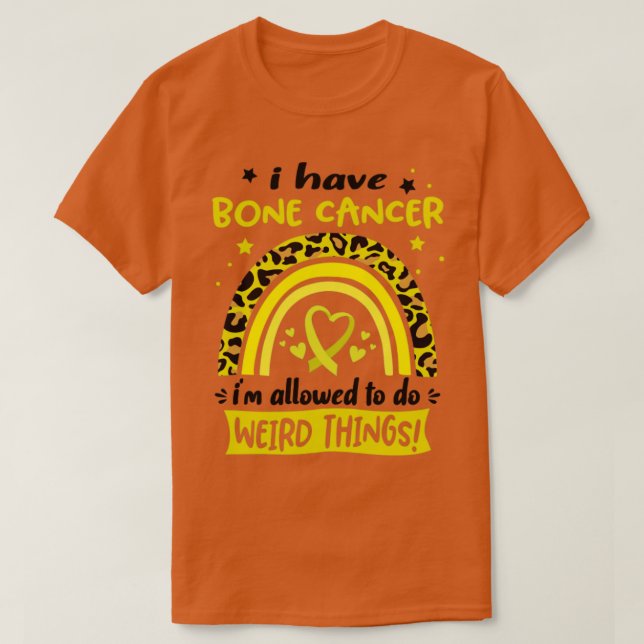 Ich habe Knochenkrebs und darf seltsame Dinge tun T-Shirt (Design vorne)