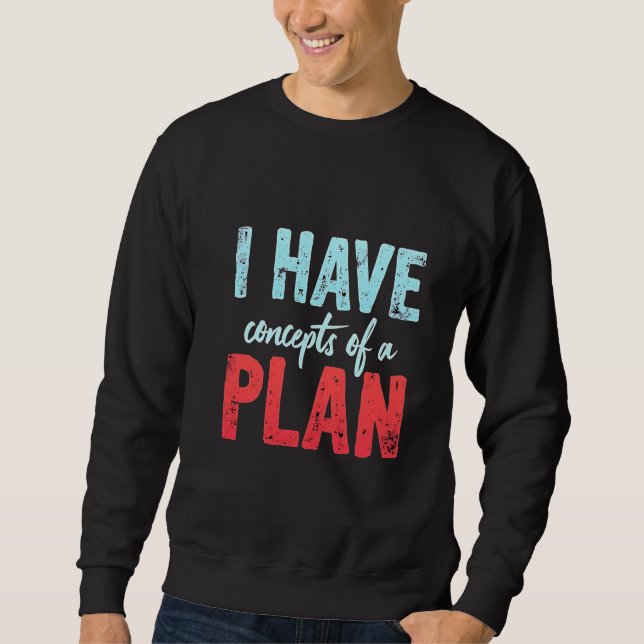 Ich habe Konzepte für einen Plan Trump Präsident D Sweatshirt (Vorderseite)