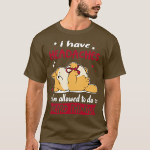 Ich habe Kopfschmerzen, ich darf seltsame Dinge tu T-Shirt