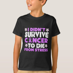 Ich habe Krebs überlebt, um nicht an Stress zu ste T-Shirt