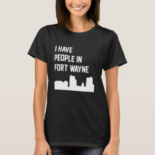 Ich habe Leute in Fort Wayne Indiana T-Shirt
