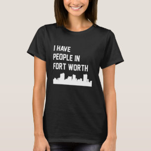 Ich habe Leute in Fort Worth Texas T-Shirt