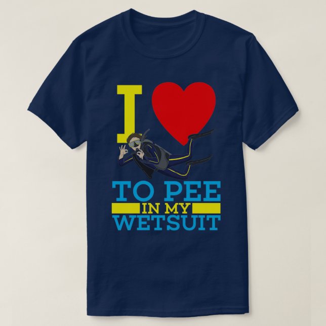 Ich habe Liebe, in meinem Taucheranzug zu pinkeln T-Shirt (Design vorne)