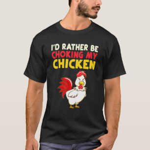 Ich habe lieber mein Huhn erstickt T-Shirt