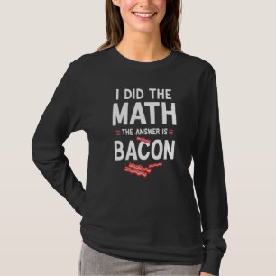 Ich habe Mathe gemacht, die Antwort ist Bacon, lus T-Shirt