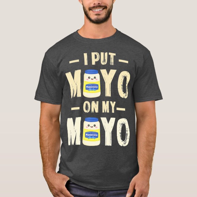 Ich habe Mayo auf mein Mayo T Mayonnaise Lover Ges T-Shirt (Vorderseite)