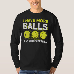 Ich habe mehr Bälle als du jemals Tennis spielen w T-Shirt