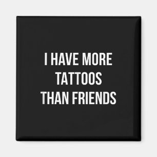 Ich habe mehr Tattoos als Freunde - Magnet