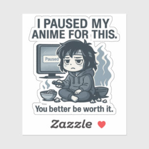 Ich habe mein Anime dafür pausiert  Aufkleber