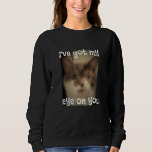 Ich habe mein Auge auf Ihrer lieblichen Katze Got Sweatshirt