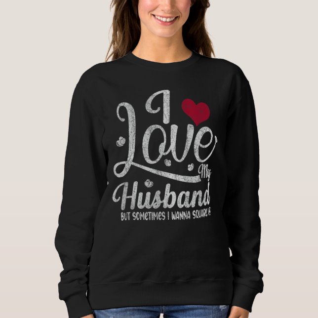 Ich habe mein Ehemann Liebe, aber manchmal will ic Sweatshirt (Vorderseite)