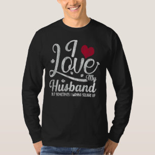 Ich habe mein Ehemann Liebe, aber manchmal will ic T-Shirt
