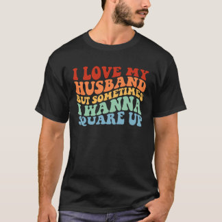 Ich habe mein Ehemann Liebe, aber manchmal will ic T-Shirt