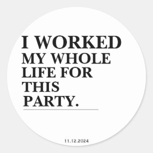 Ich habe mein ganzes Leben für dieses Party gearbe Runder Aufkleber