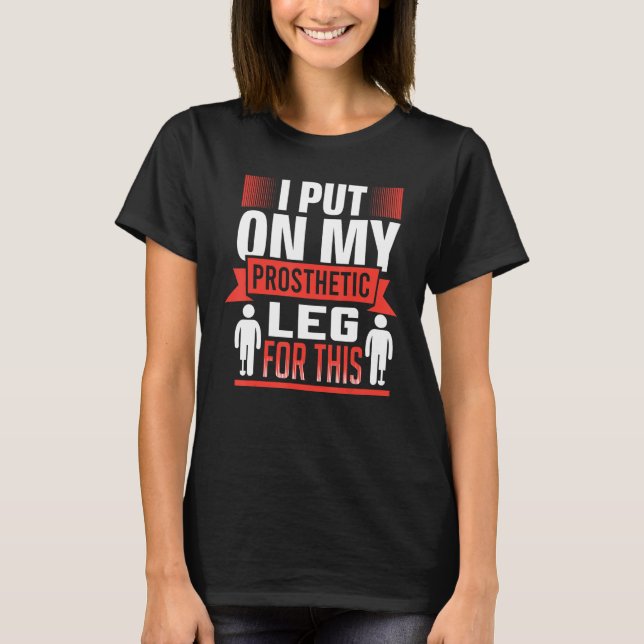 Ich habe mein Prothesen für diese Leg-Prothesen an T-Shirt (Vorderseite)