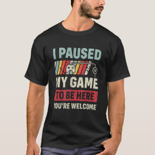 Ich habe mein Spiel angehalten, hier zu sein, bist T-Shirt