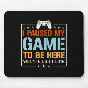 Ich habe mein Spiel angehalten, hier zu sein, Sie  Mousepad