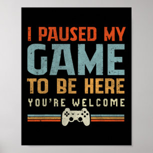 Ich habe mein Spiel angehalten, hier zu sein, Sie Poster