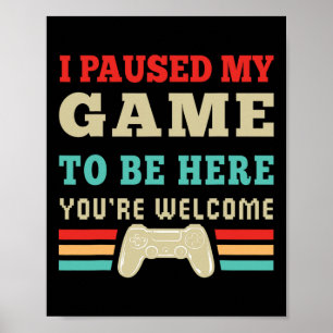 Ich habe mein Spiel angehalten, hier zu sein, Sie  Poster