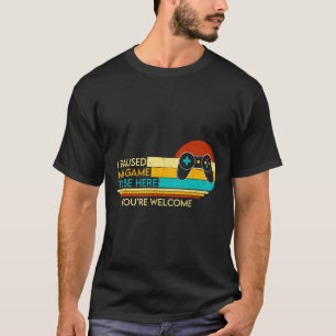 Ich habe mein Spiel angehalten, hier zu sein, Sie T-Shirt