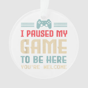 Ich habe mein Spiel angehalten, hier zu sein, sind Ornament
