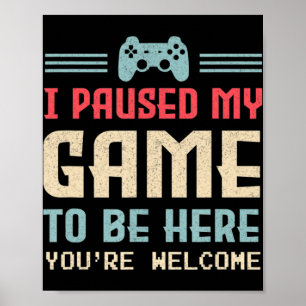 Ich habe mein Spiel angehalten, hier zu sein, sind Poster